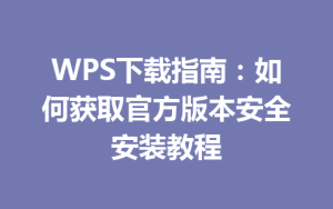 WPS下载指南：如何获取官方版本安全安装教程