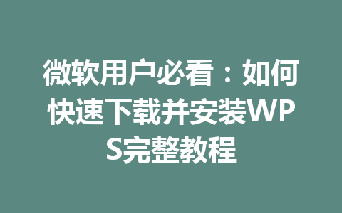 微软用户必看：如何快速下载并安装WPS完整教程 一