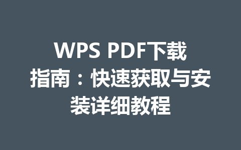 WPS PDF下载指南：快速获取与安装详细教程 一