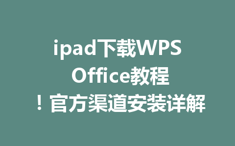 ipad下载WPS Office教程！官方渠道安装详解 一