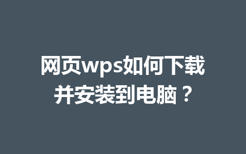 网页wps如何下载并安装到电脑?