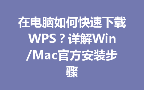 在电脑如何快速下载WPS？详解Win/Mac官方安装步骤 一
