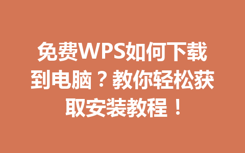 免费WPS如何下载到电脑?教你轻松获取安装教程! 免费WPS如何下载到电脑?教你轻松获取安装教程! 一
