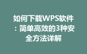 如何下载WPS软件：简单高效的3种安全方法详解