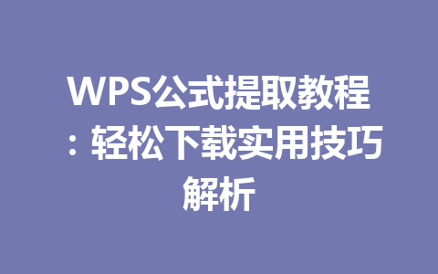 WPS公式提取教程：轻松下载实用技巧解析 一