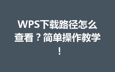 WPS下载路径怎么查看？简单操作教学！ 一