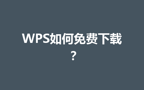WPS如何免费下载？ 一
