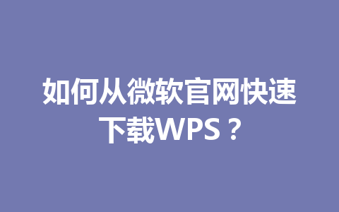 如何从微软官网快速下载WPS？ 一