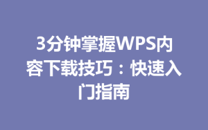 3分钟掌握WPS内容下载技巧：快速入门指南