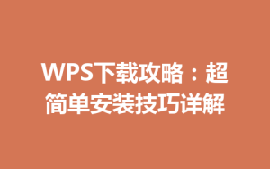 WPS下载攻略:超简单安装技巧详解