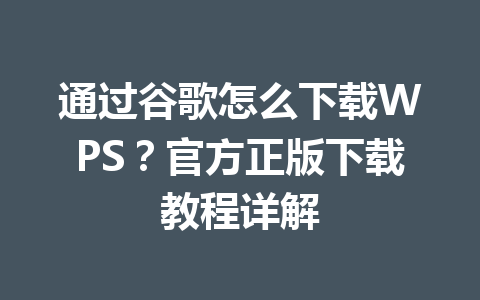 通过谷歌怎么下载WPS？官方正版下载教程详解 一
