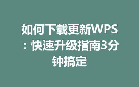 如何下载更新WPS：快速升级指南3分钟搞定 一