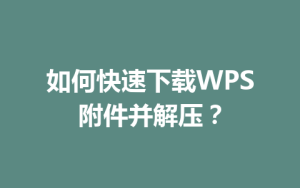 如何快速下载WPS附件并解压?
