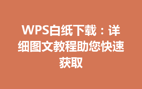 WPS白纸下载：详细图文教程助您快速获取