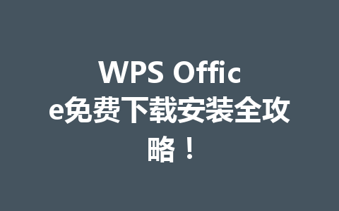 WPS Office免费下载安装全攻略！