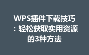 WPS插件下载技巧：轻松获取实用资源的3种方法