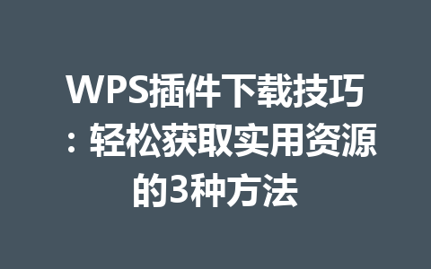 WPS插件下载技巧：轻松获取实用资源的3种方法 一