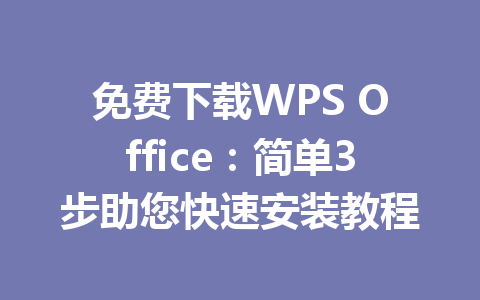 免费下载WPS Office：简单3步助您快速安装教程