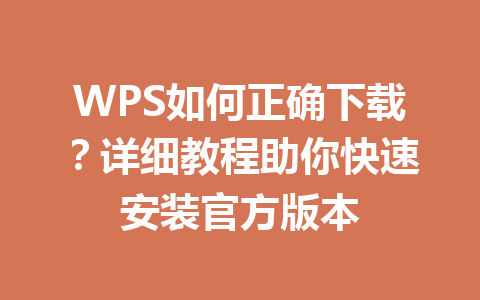WPS如何正确下载？详细教程助你快速安装官方版本 一