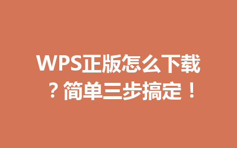 WPS正版怎么下载？简单三步搞定！ 一