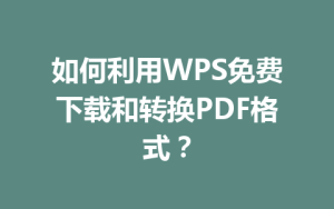 如何利用WPS免费下载和转换PDF格式?